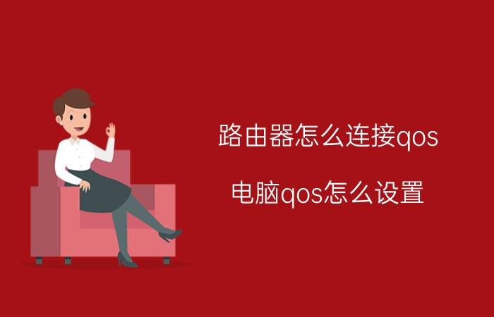 路由器怎么连接qos 电脑qos怎么设置？